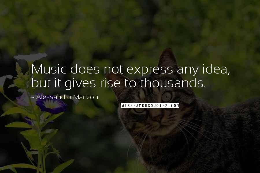 Alessandro Manzoni Quotes: Music does not express any idea, but it gives rise to thousands.