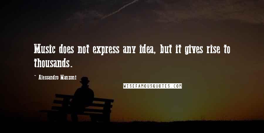 Alessandro Manzoni Quotes: Music does not express any idea, but it gives rise to thousands.