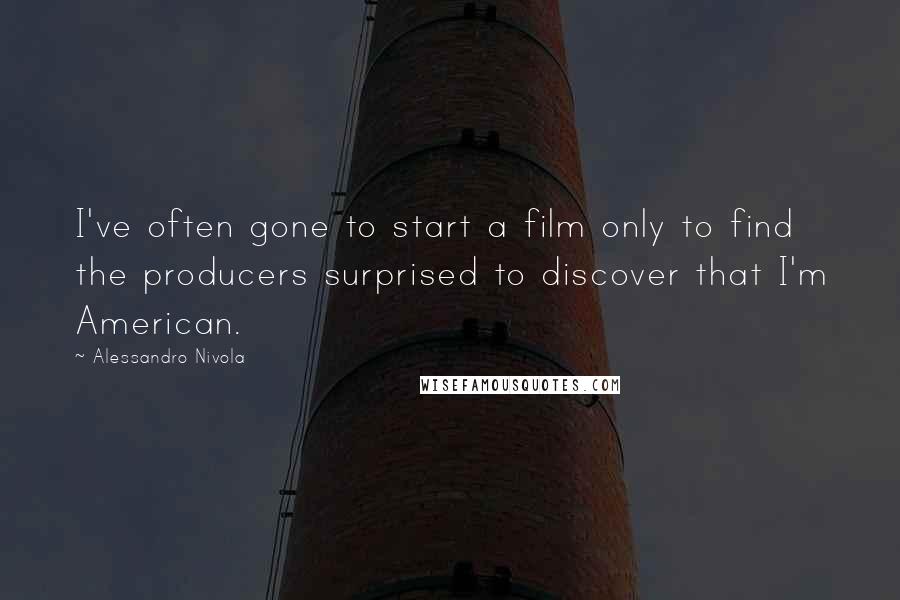 Alessandro Nivola Quotes: I've often gone to start a film only to find the producers surprised to discover that I'm American.