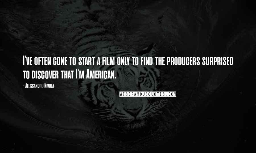 Alessandro Nivola Quotes: I've often gone to start a film only to find the producers surprised to discover that I'm American.