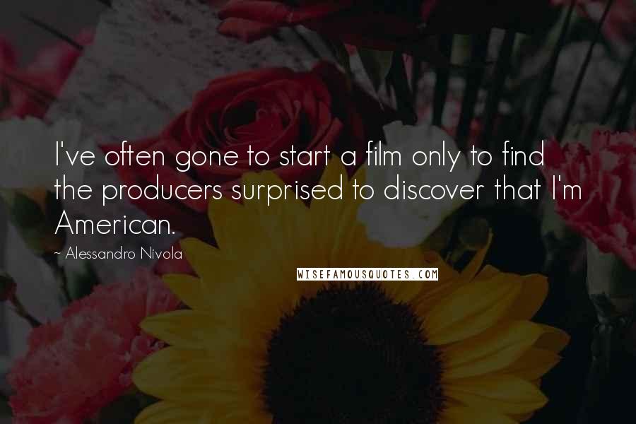 Alessandro Nivola Quotes: I've often gone to start a film only to find the producers surprised to discover that I'm American.