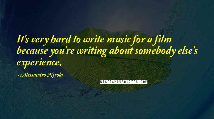 Alessandro Nivola Quotes: It's very hard to write music for a film because you're writing about somebody else's experience.