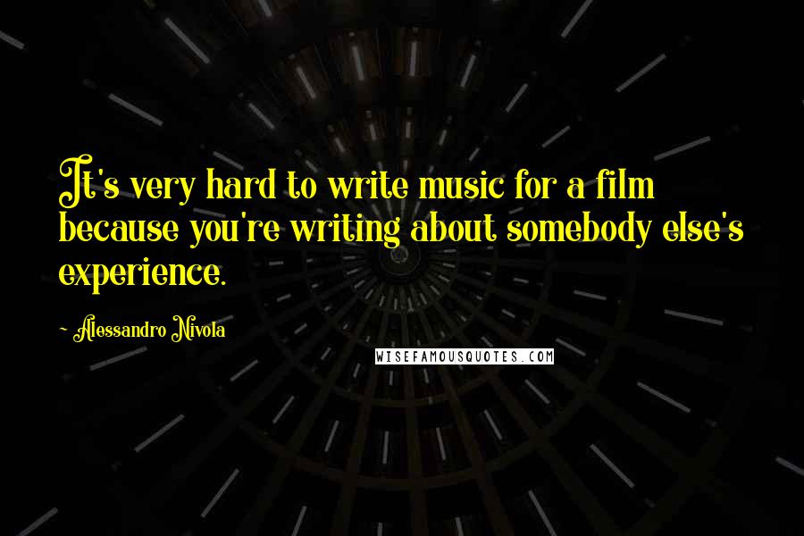 Alessandro Nivola Quotes: It's very hard to write music for a film because you're writing about somebody else's experience.