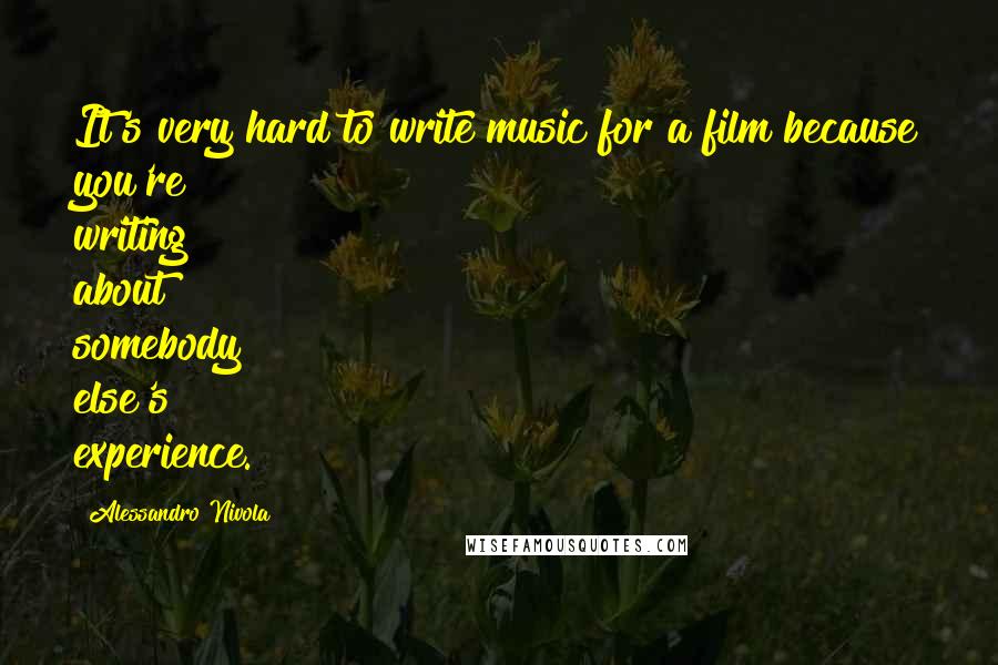 Alessandro Nivola Quotes: It's very hard to write music for a film because you're writing about somebody else's experience.