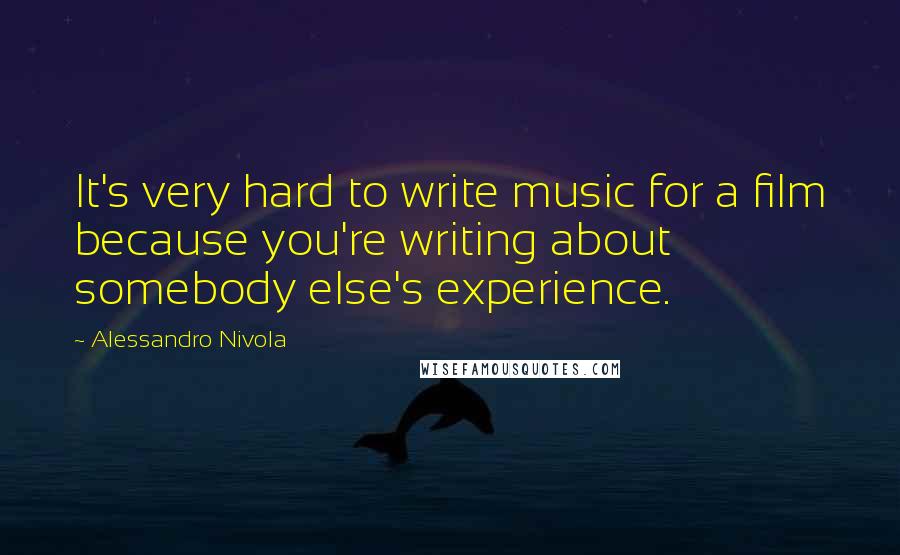 Alessandro Nivola Quotes: It's very hard to write music for a film because you're writing about somebody else's experience.