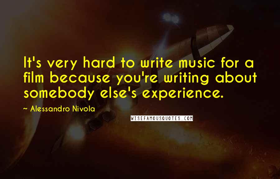 Alessandro Nivola Quotes: It's very hard to write music for a film because you're writing about somebody else's experience.