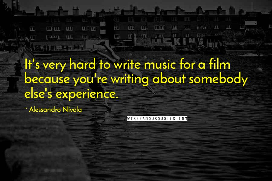 Alessandro Nivola Quotes: It's very hard to write music for a film because you're writing about somebody else's experience.