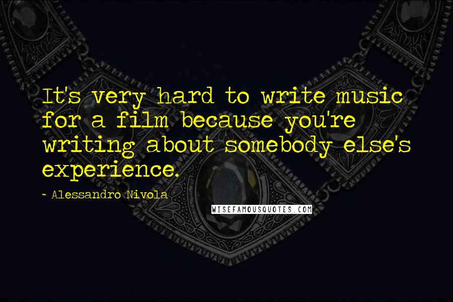 Alessandro Nivola Quotes: It's very hard to write music for a film because you're writing about somebody else's experience.