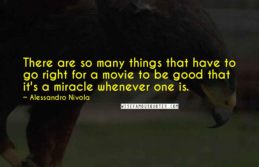 Alessandro Nivola Quotes: There are so many things that have to go right for a movie to be good that it's a miracle whenever one is.