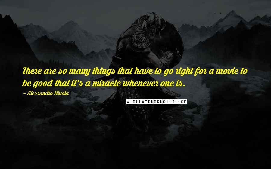 Alessandro Nivola Quotes: There are so many things that have to go right for a movie to be good that it's a miracle whenever one is.