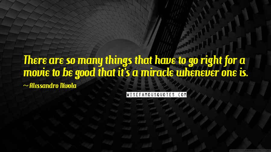 Alessandro Nivola Quotes: There are so many things that have to go right for a movie to be good that it's a miracle whenever one is.