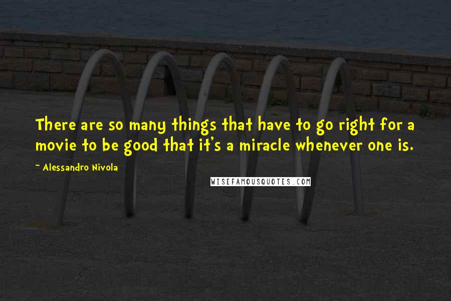 Alessandro Nivola Quotes: There are so many things that have to go right for a movie to be good that it's a miracle whenever one is.