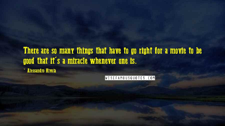 Alessandro Nivola Quotes: There are so many things that have to go right for a movie to be good that it's a miracle whenever one is.