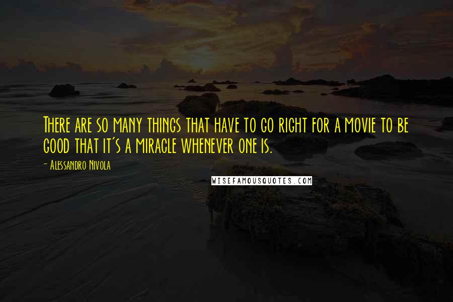 Alessandro Nivola Quotes: There are so many things that have to go right for a movie to be good that it's a miracle whenever one is.