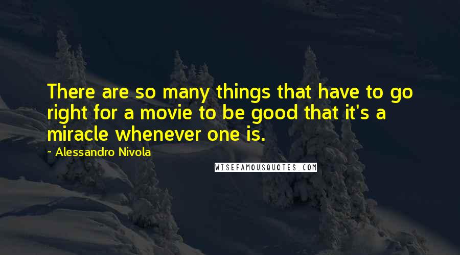 Alessandro Nivola Quotes: There are so many things that have to go right for a movie to be good that it's a miracle whenever one is.