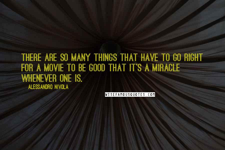 Alessandro Nivola Quotes: There are so many things that have to go right for a movie to be good that it's a miracle whenever one is.