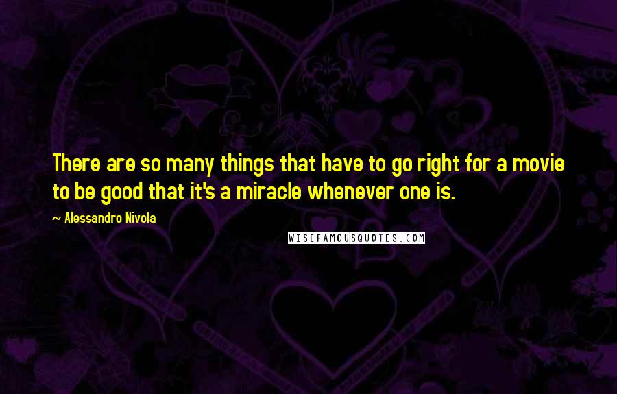 Alessandro Nivola Quotes: There are so many things that have to go right for a movie to be good that it's a miracle whenever one is.