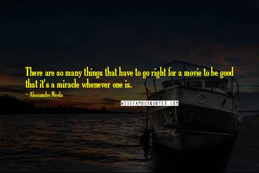Alessandro Nivola Quotes: There are so many things that have to go right for a movie to be good that it's a miracle whenever one is.