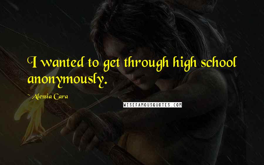 Alessia Cara Quotes: I wanted to get through high school anonymously.