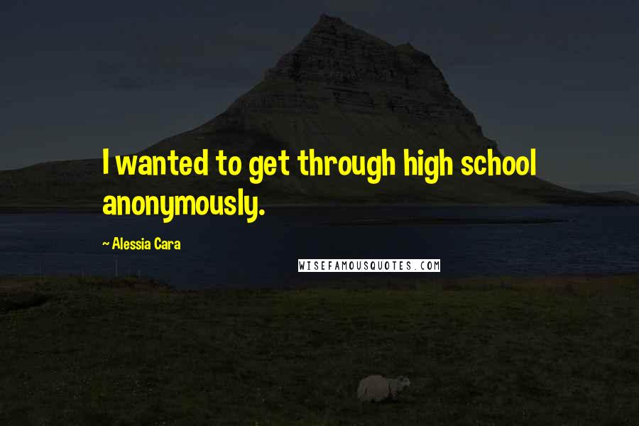 Alessia Cara Quotes: I wanted to get through high school anonymously.