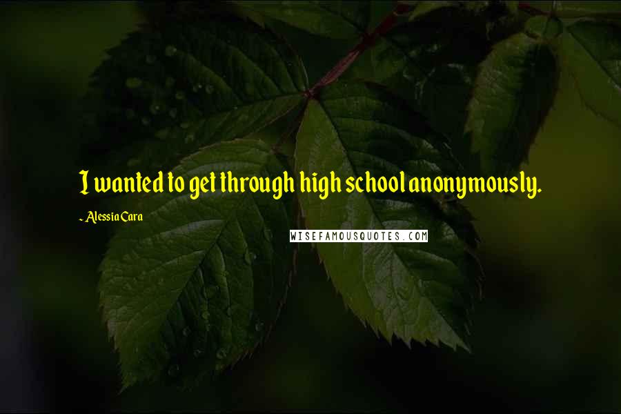 Alessia Cara Quotes: I wanted to get through high school anonymously.