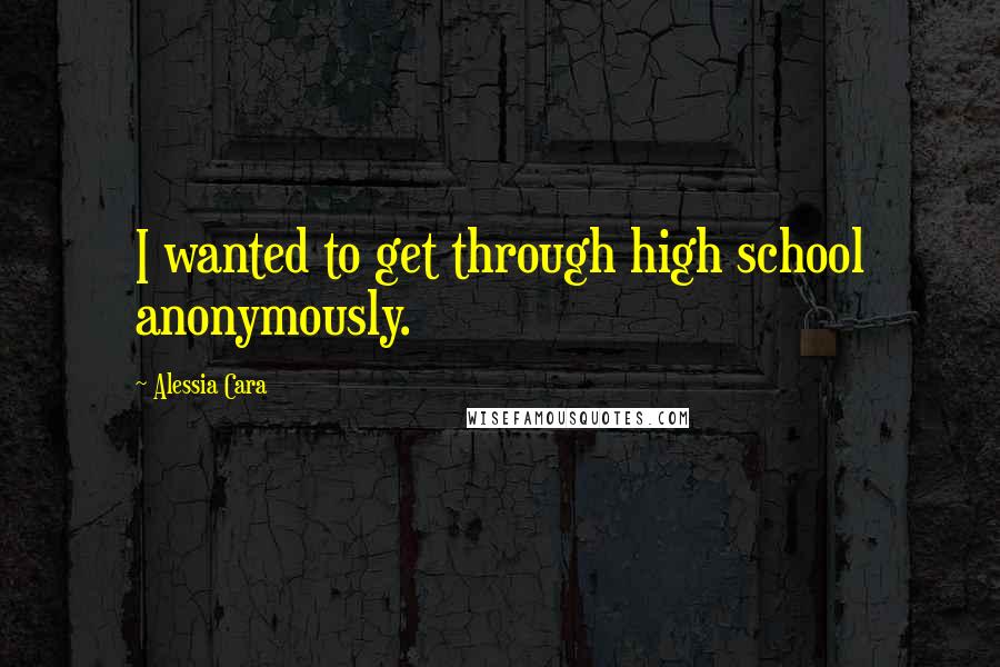 Alessia Cara Quotes: I wanted to get through high school anonymously.
