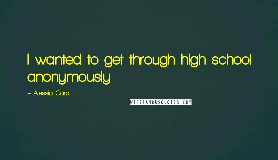 Alessia Cara Quotes: I wanted to get through high school anonymously.