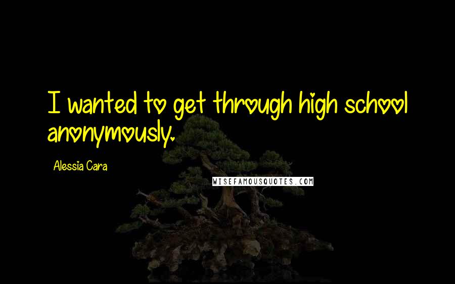 Alessia Cara Quotes: I wanted to get through high school anonymously.