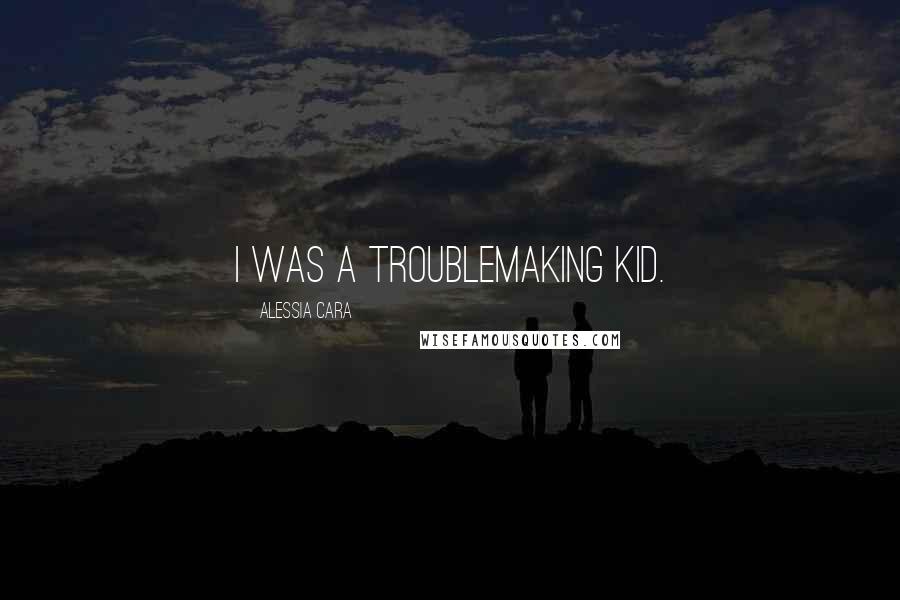 Alessia Cara Quotes: I was a troublemaking kid.