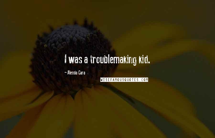 Alessia Cara Quotes: I was a troublemaking kid.