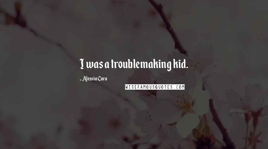 Alessia Cara Quotes: I was a troublemaking kid.