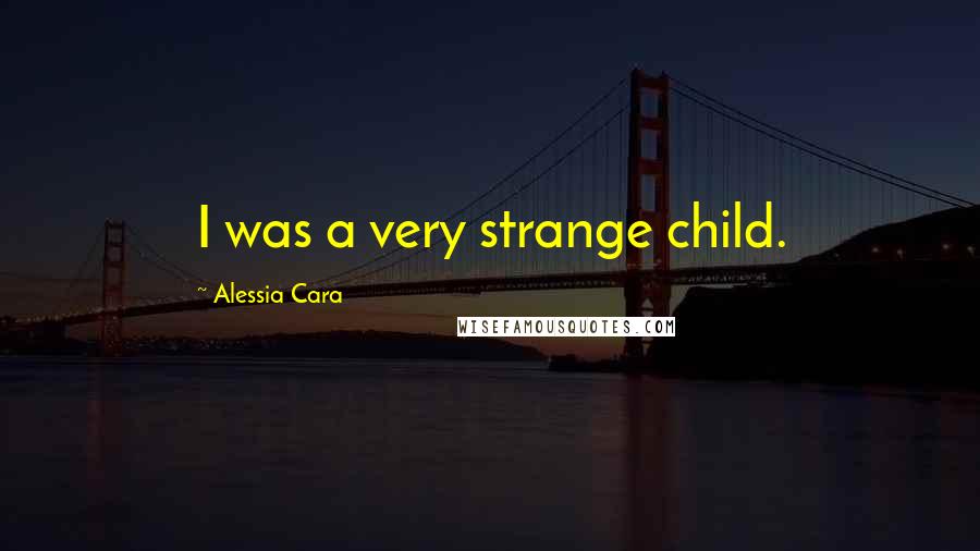 Alessia Cara Quotes: I was a very strange child.