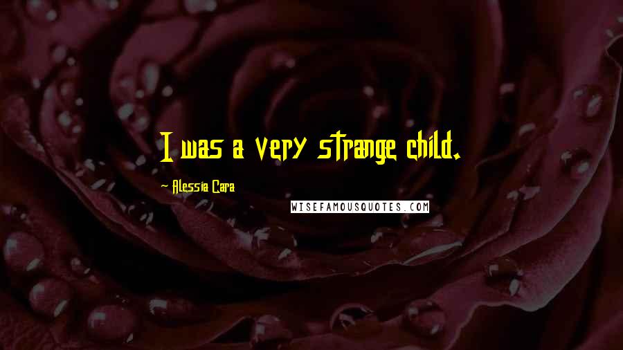 Alessia Cara Quotes: I was a very strange child.