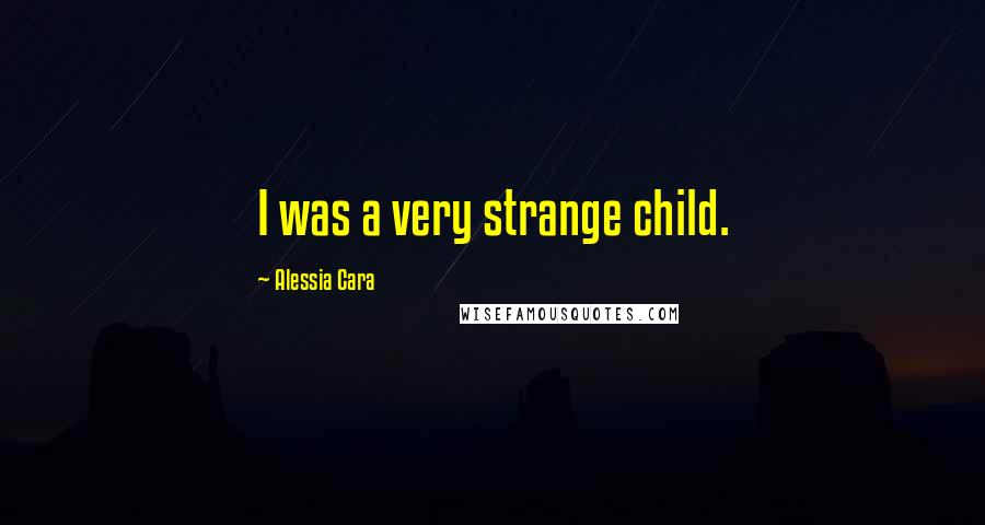 Alessia Cara Quotes: I was a very strange child.