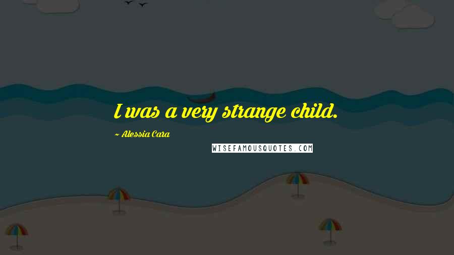 Alessia Cara Quotes: I was a very strange child.