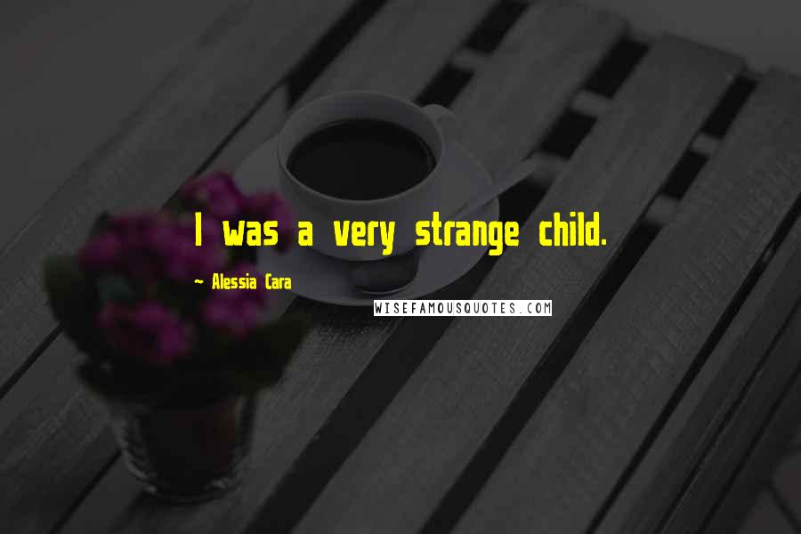 Alessia Cara Quotes: I was a very strange child.