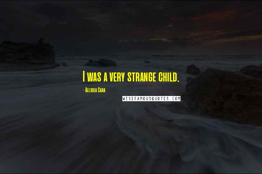 Alessia Cara Quotes: I was a very strange child.