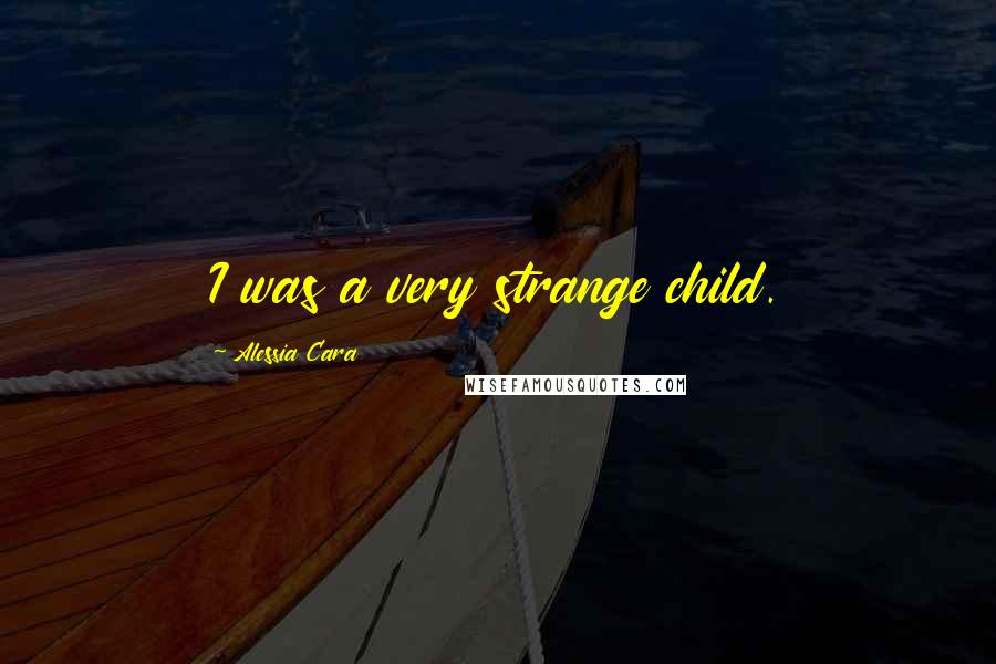 Alessia Cara Quotes: I was a very strange child.