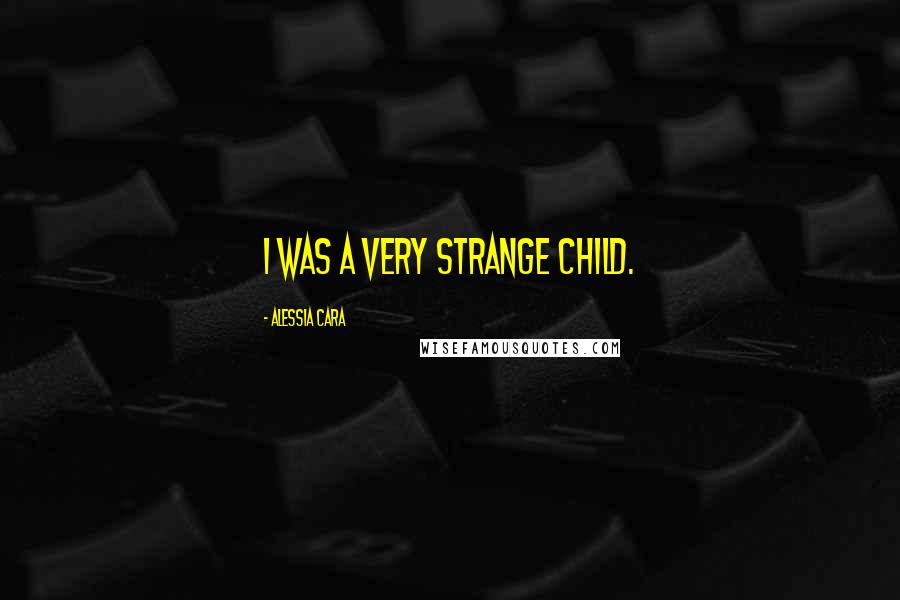 Alessia Cara Quotes: I was a very strange child.