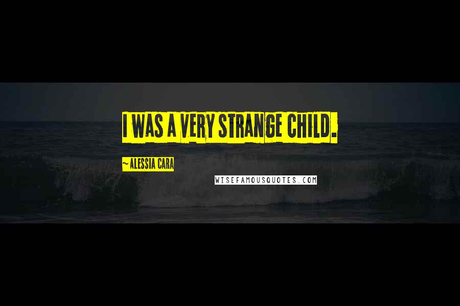 Alessia Cara Quotes: I was a very strange child.