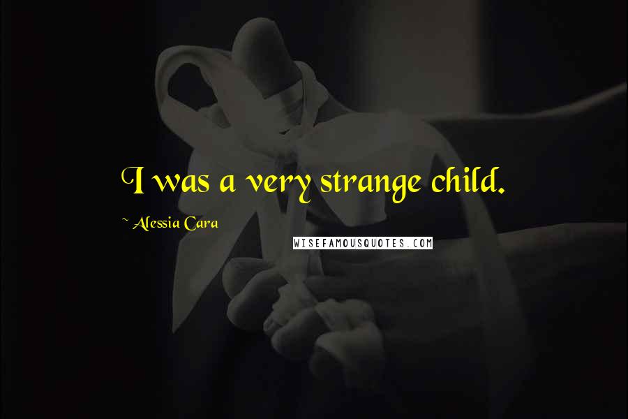 Alessia Cara Quotes: I was a very strange child.