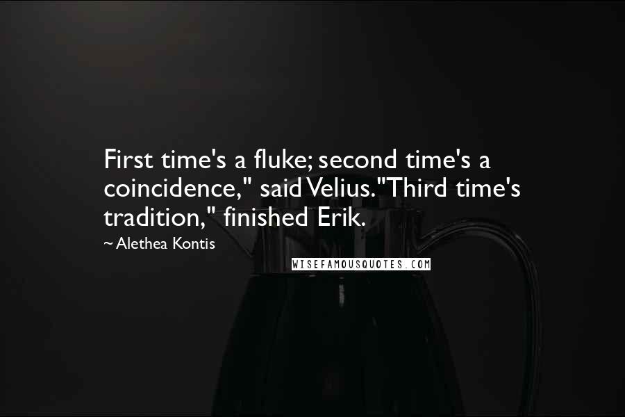 Alethea Kontis Quotes: First time's a fluke; second time's a coincidence," said Velius."Third time's tradition," finished Erik.