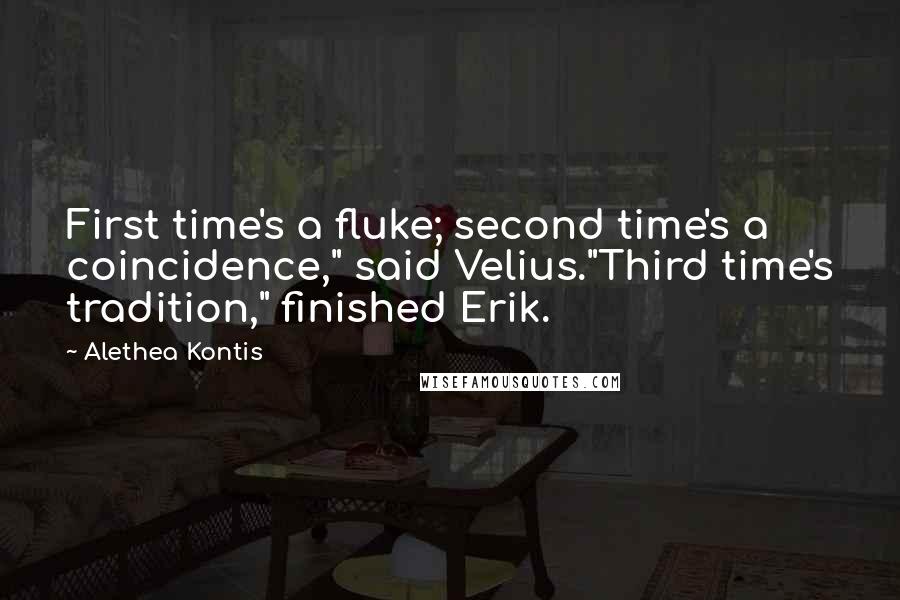 Alethea Kontis Quotes: First time's a fluke; second time's a coincidence," said Velius."Third time's tradition," finished Erik.