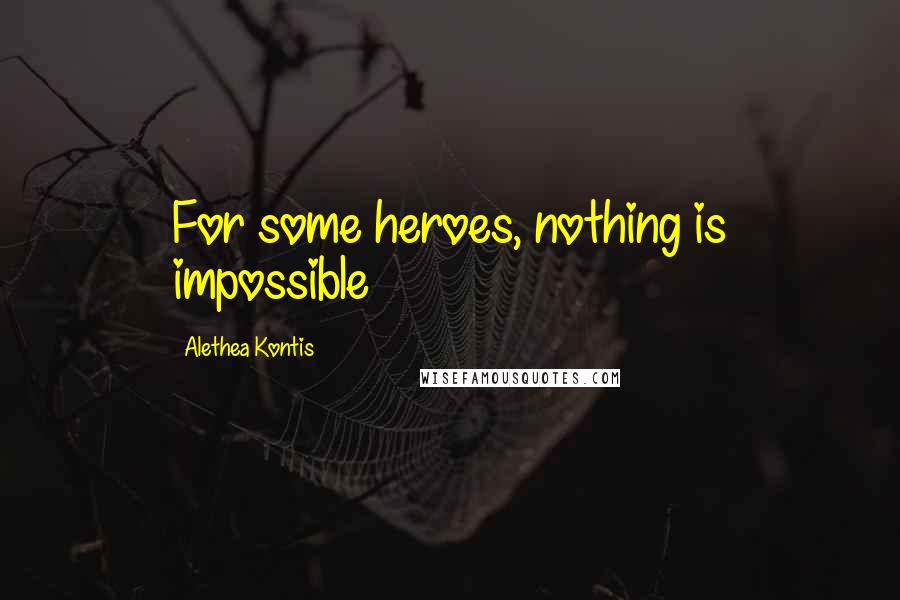 Alethea Kontis Quotes: For some heroes, nothing is impossible