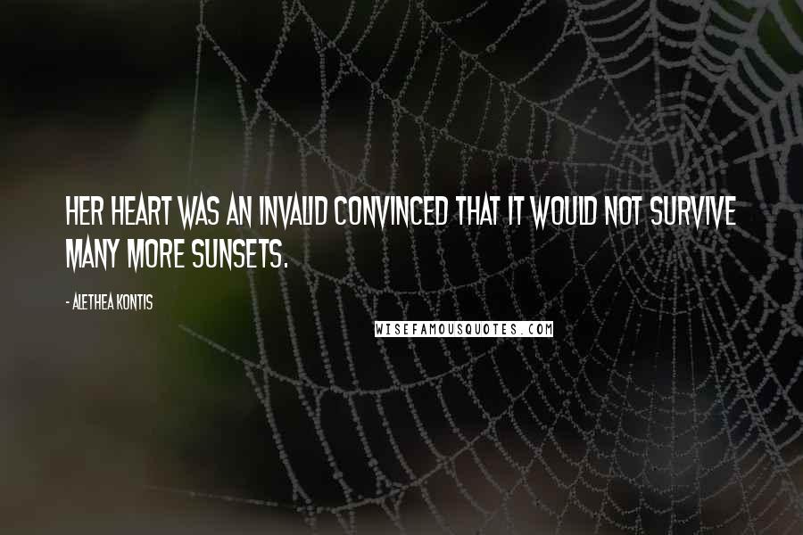 Alethea Kontis Quotes: Her heart was an invalid convinced that it would not survive many more sunsets.