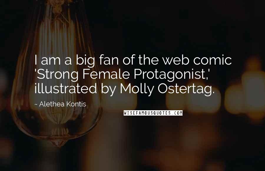 Alethea Kontis Quotes: I am a big fan of the web comic 'Strong Female Protagonist,' illustrated by Molly Ostertag.