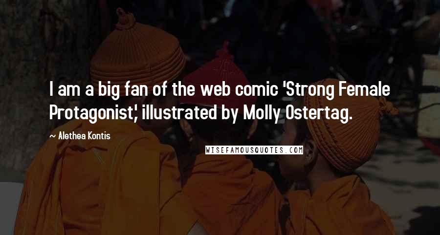 Alethea Kontis Quotes: I am a big fan of the web comic 'Strong Female Protagonist,' illustrated by Molly Ostertag.