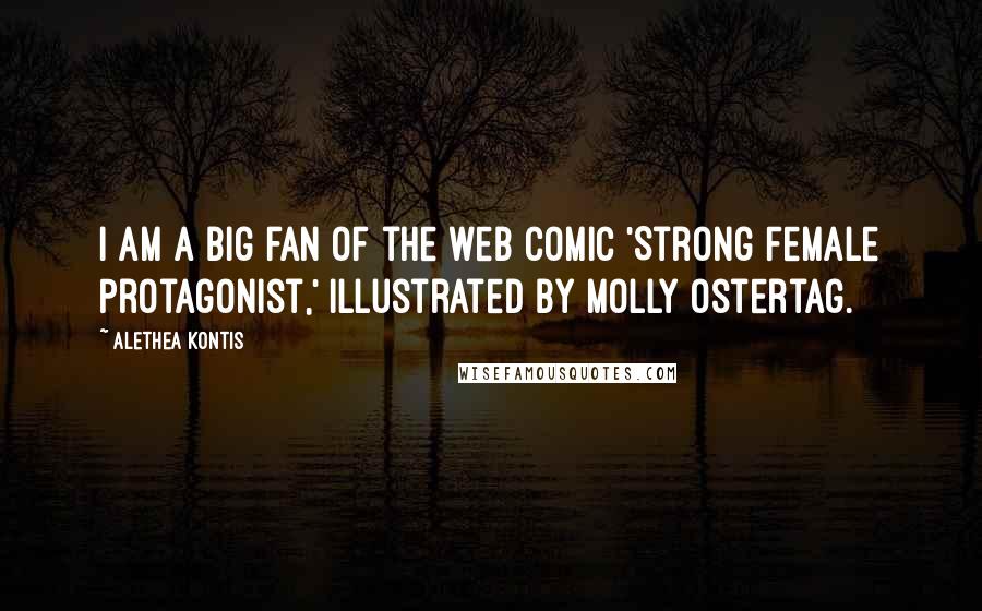 Alethea Kontis Quotes: I am a big fan of the web comic 'Strong Female Protagonist,' illustrated by Molly Ostertag.