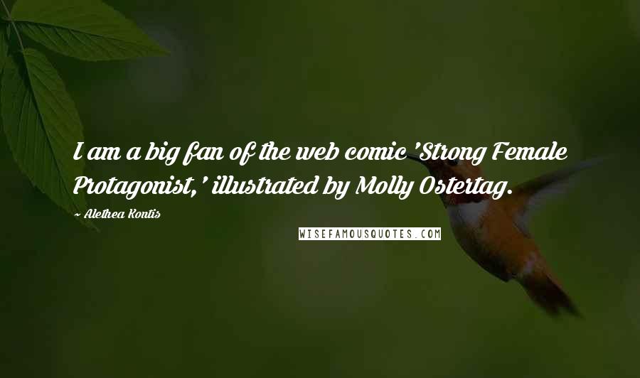 Alethea Kontis Quotes: I am a big fan of the web comic 'Strong Female Protagonist,' illustrated by Molly Ostertag.