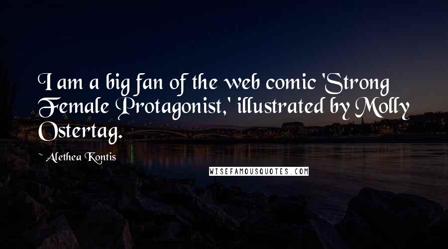 Alethea Kontis Quotes: I am a big fan of the web comic 'Strong Female Protagonist,' illustrated by Molly Ostertag.